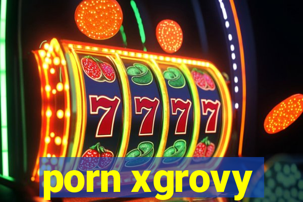porn xgrovy